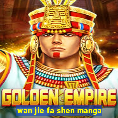 wan jie fa shen manga